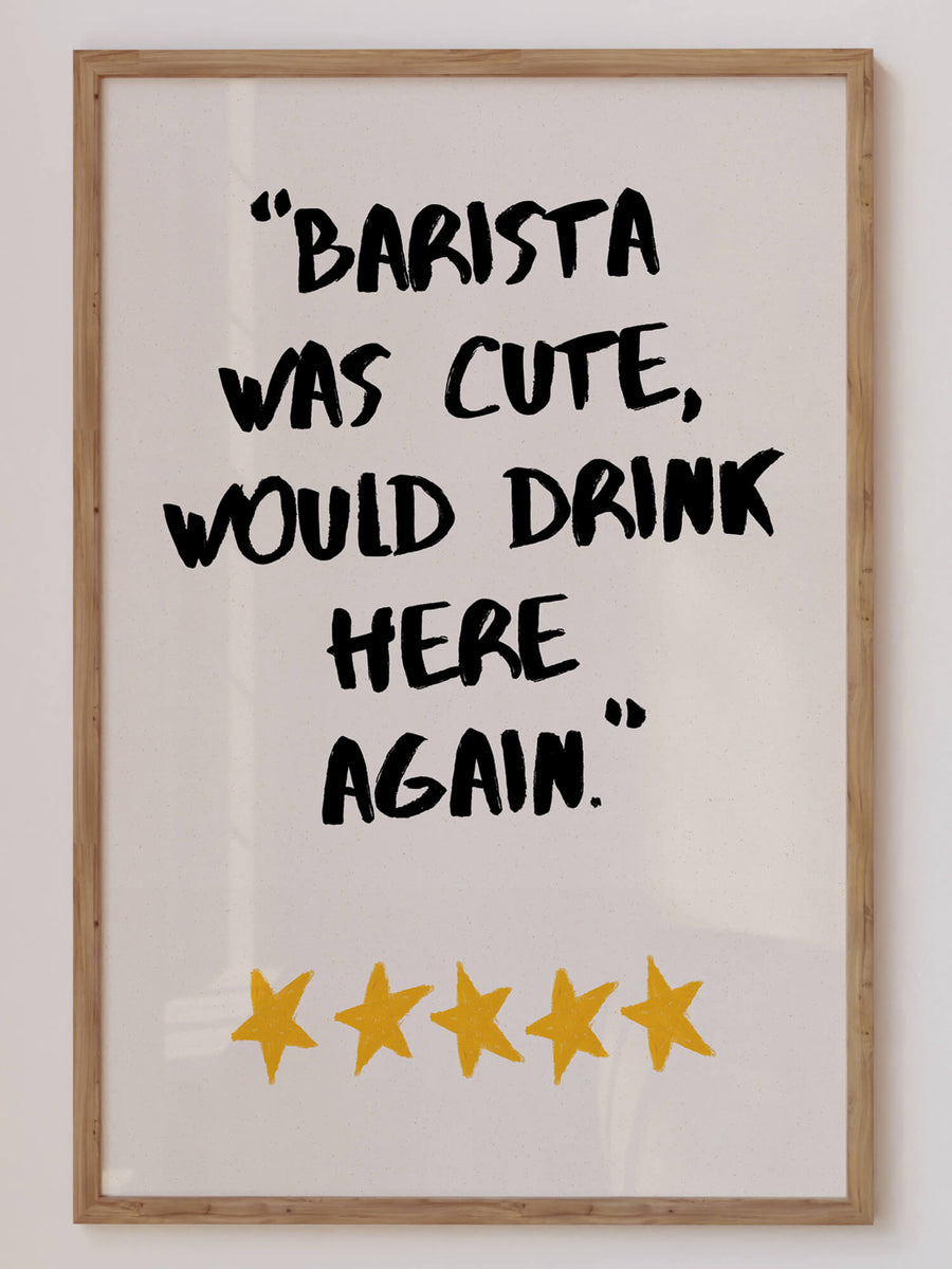 Funny quote print reading “Barista was cute, would drink here again” with five yellow stars. Available at EDGE Wall Art with 2 Prints for $100 + Free Shipping in Australia.