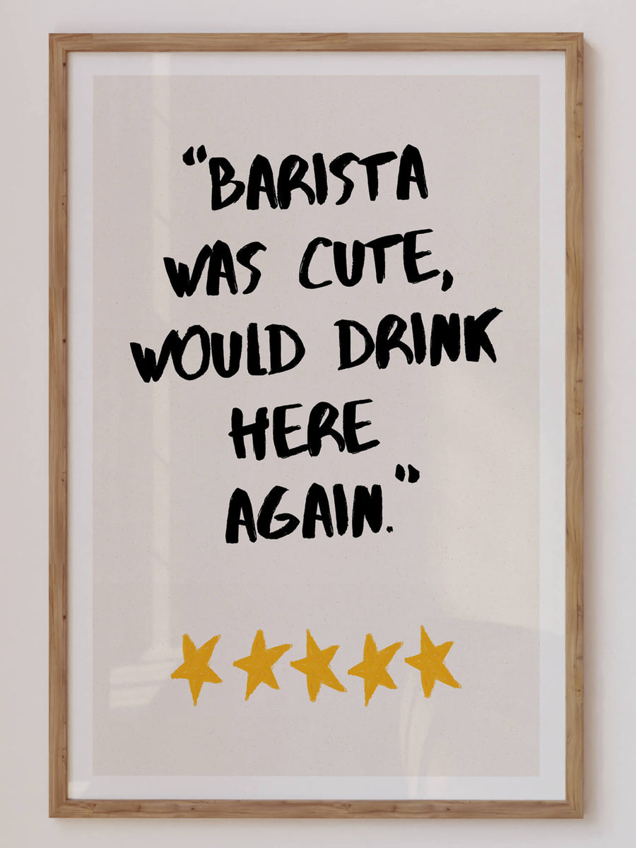 Funny quote print reading “Barista was cute, would drink here again” with five yellow stars. Available at EDGE Wall Art with 2 Prints for $100 + Free Shipping in Australia.